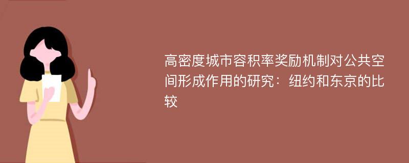 高密度城市容积率奖励机制对公共空间形成作用的研究：纽约和东京的比较