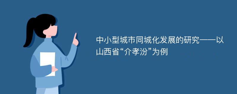 中小型城市同城化发展的研究——以山西省“介孝汾”为例