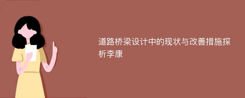 道路桥梁设计中的现状与改善措施探析李康