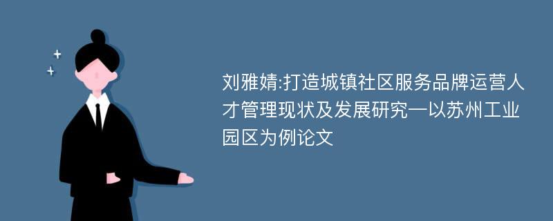 刘雅婧:打造城镇社区服务品牌运营人才管理现状及发展研究—以苏州工业园区为例论文