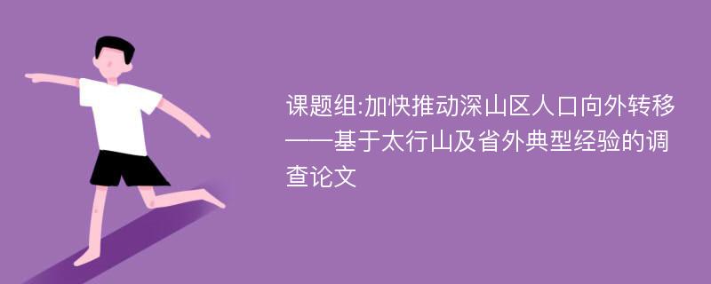 课题组:加快推动深山区人口向外转移——基于太行山及省外典型经验的调查论文