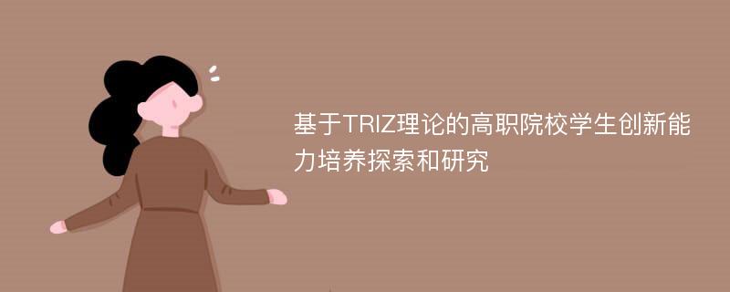 基于TRIZ理论的高职院校学生创新能力培养探索和研究