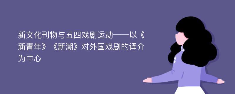 新文化刊物与五四戏剧运动——以《新青年》《新潮》对外国戏剧的译介为中心