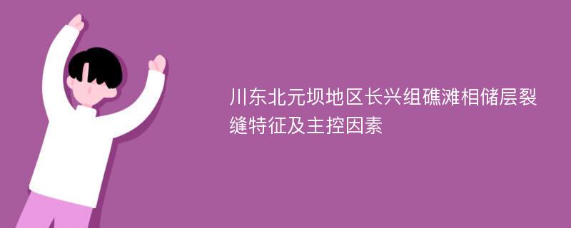 川东北元坝地区长兴组礁滩相储层裂缝特征及主控因素