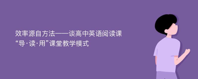 效率源自方法——谈高中英语阅读课“导·读·用”课堂教学模式