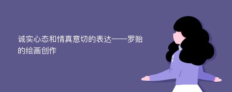 诚实心态和情真意切的表达——罗贻的绘画创作