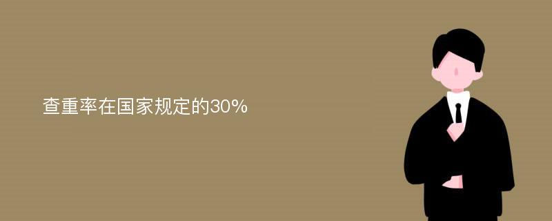 查重率在国家规定的30%