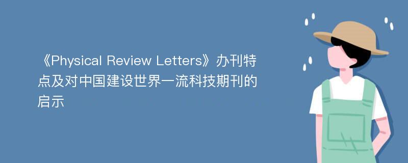 《Physical Review Letters》办刊特点及对中国建设世界一流科技期刊的启示