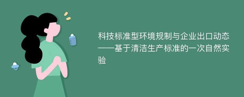 科技标准型环境规制与企业出口动态——基于清洁生产标准的一次自然实验