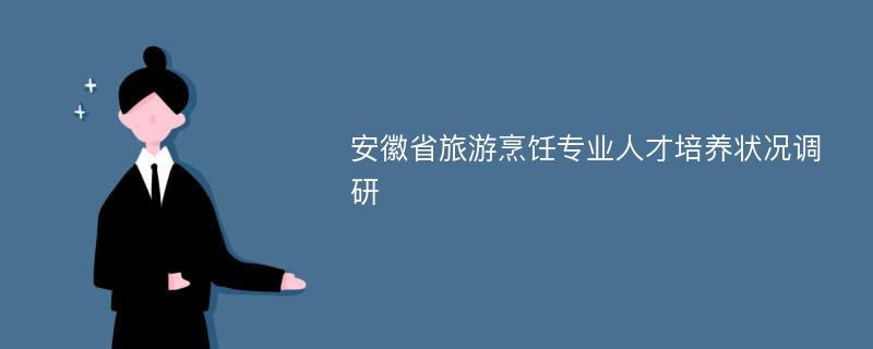 安徽省旅游烹饪专业人才培养状况调研