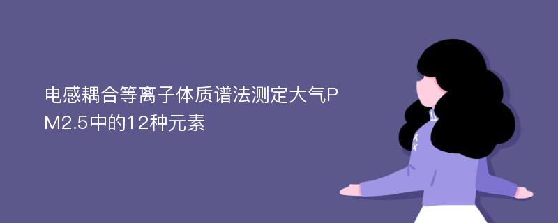 电感耦合等离子体质谱法测定大气PM2.5中的12种元素