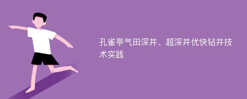 孔雀亭气田深井、超深井优快钻井技术实践