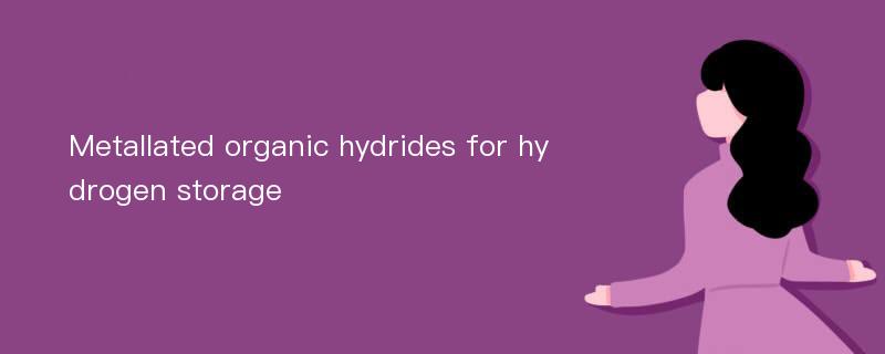 Metallated organic hydrides for hydrogen storage