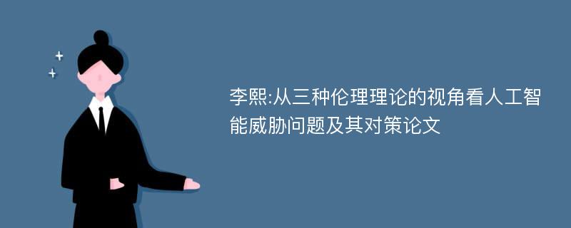 李熙:从三种伦理理论的视角看人工智能威胁问题及其对策论文