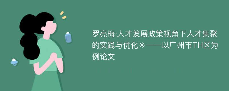 罗亮梅:人才发展政策视角下人才集聚的实践与优化※——以广州市TH区为例论文