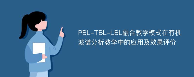 PBL-TBL-LBL融合教学模式在有机波谱分析教学中的应用及效果评价