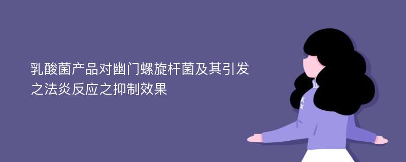 乳酸菌产品对幽门螺旋杆菌及其引发之法炎反应之抑制效果