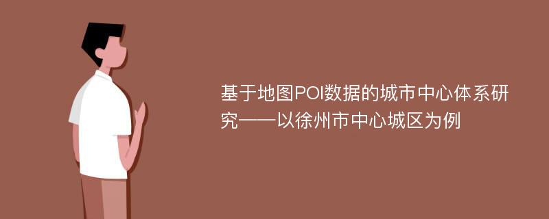 基于地图POI数据的城市中心体系研究——以徐州市中心城区为例