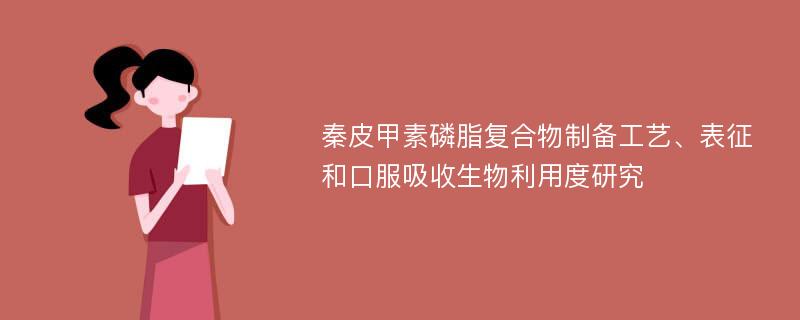 秦皮甲素磷脂复合物制备工艺、表征和口服吸收生物利用度研究