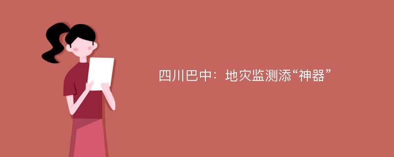 四川巴中：地灾监测添“神器”