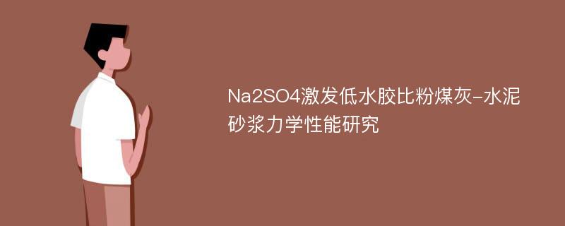Na2SO4激发低水胶比粉煤灰-水泥砂浆力学性能研究