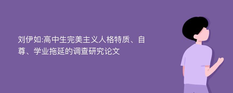 刘伊如:高中生完美主义人格特质、自尊、学业拖延的调查研究论文