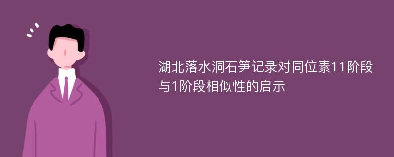 湖北落水洞石笋记录对同位素11阶段与1阶段相似性的启示