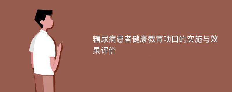 糖尿病患者健康教育项目的实施与效果评价