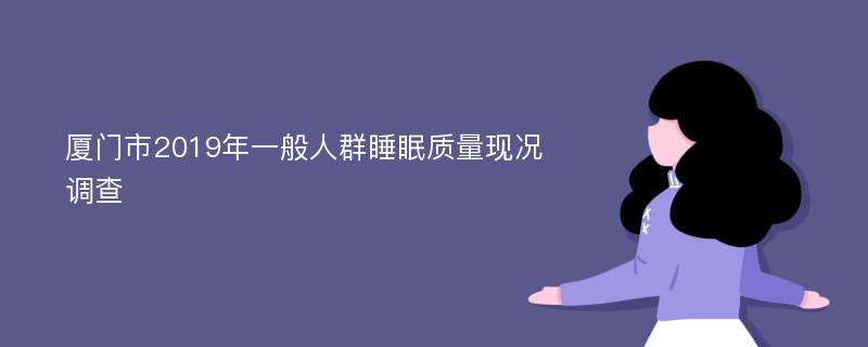 厦门市2019年一般人群睡眠质量现况调查