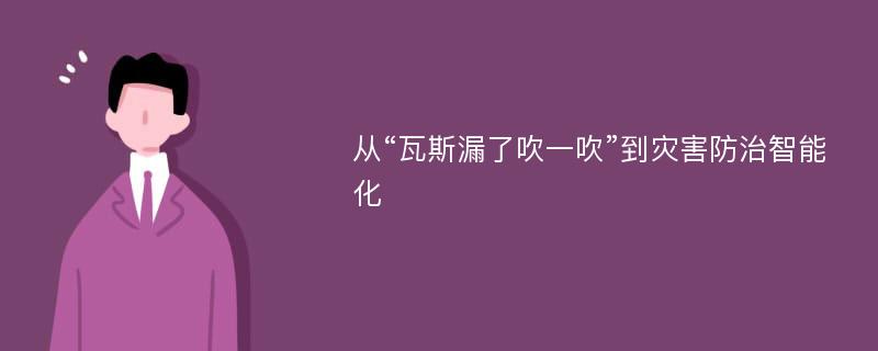 从“瓦斯漏了吹一吹”到灾害防治智能化