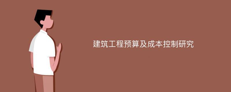 建筑工程预算及成本控制研究