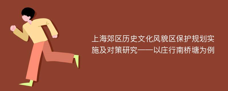 上海郊区历史文化风貌区保护规划实施及对策研究——以庄行南桥塘为例