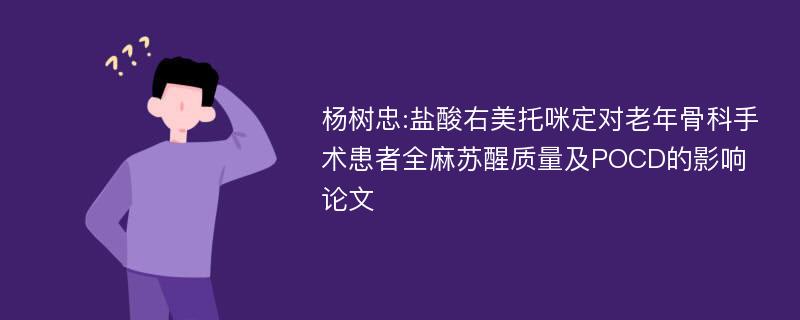 杨树忠:盐酸右美托咪定对老年骨科手术患者全麻苏醒质量及POCD的影响论文