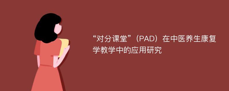 “对分课堂”（PAD）在中医养生康复学教学中的应用研究