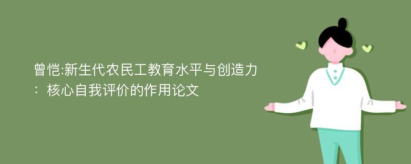 曾恺:新生代农民工教育水平与创造力：核心自我评价的作用论文