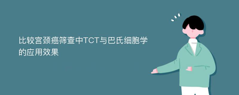 比较宫颈癌筛查中TCT与巴氏细胞学的应用效果