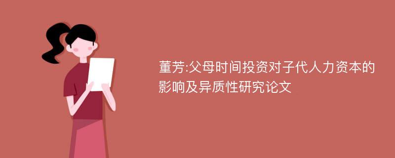 董芳:父母时间投资对子代人力资本的影响及异质性研究论文