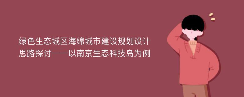 绿色生态城区海绵城市建设规划设计思路探讨——以南京生态科技岛为例