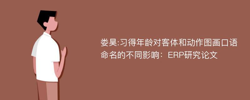 娄昊:习得年龄对客体和动作图画口语命名的不同影响：ERP研究论文