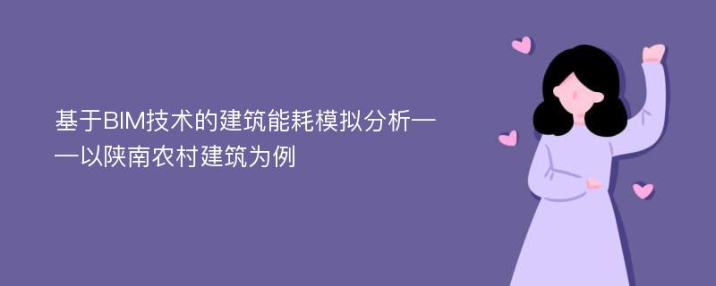 基于BIM技术的建筑能耗模拟分析——以陕南农村建筑为例