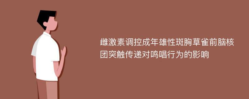 雌激素调控成年雄性斑胸草雀前脑核团突触传递对鸣唱行为的影响