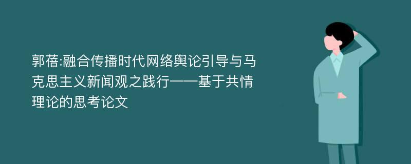 郭蓓:融合传播时代网络舆论引导与马克思主义新闻观之践行——基于共情理论的思考论文