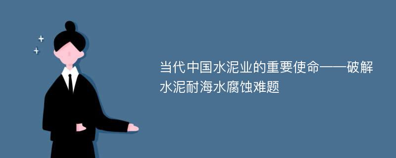 当代中国水泥业的重要使命——破解水泥耐海水腐蚀难题