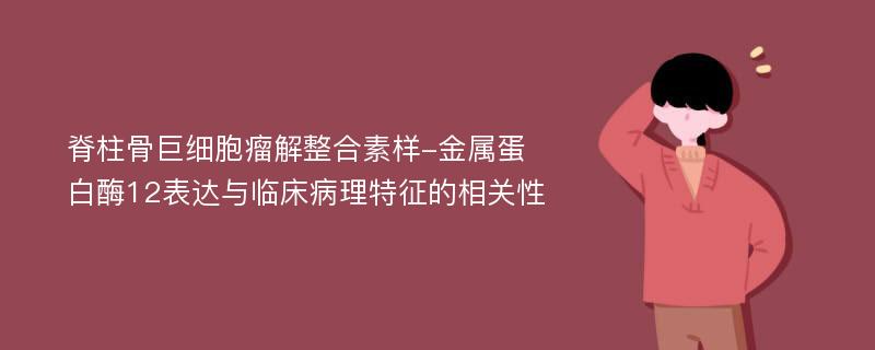 脊柱骨巨细胞瘤解整合素样-金属蛋白酶12表达与临床病理特征的相关性