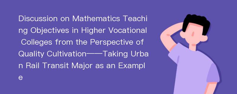 Discussion on Mathematics Teaching Objectives in Higher Vocational Colleges from the Perspective of Quality Cultivation——Taking Urban Rail Transit Major as an Example