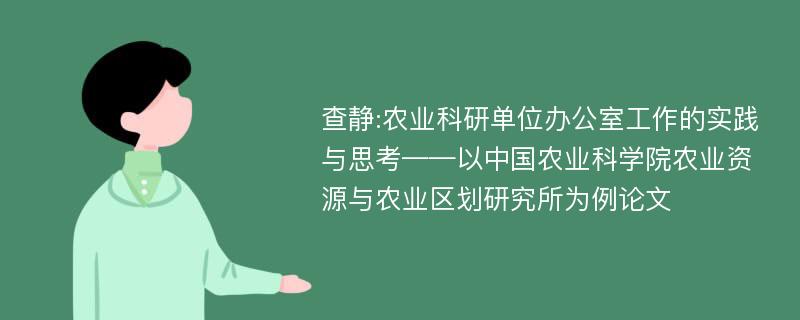 查静:农业科研单位办公室工作的实践与思考——以中国农业科学院农业资源与农业区划研究所为例论文