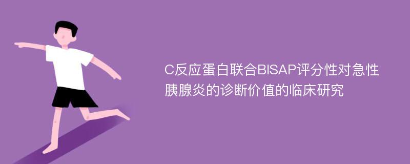 C反应蛋白联合BISAP评分性对急性胰腺炎的诊断价值的临床研究