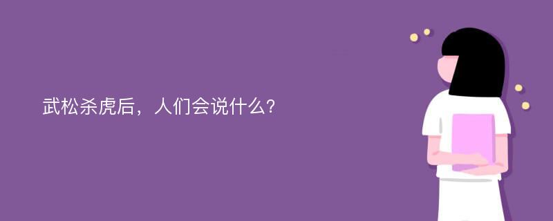 武松杀虎后，人们会说什么？