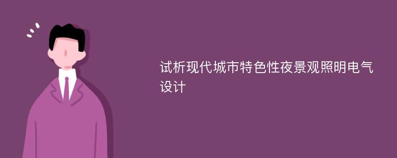 试析现代城市特色性夜景观照明电气设计