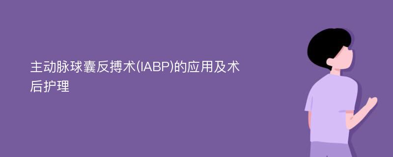 主动脉球囊反搏术(IABP)的应用及术后护理